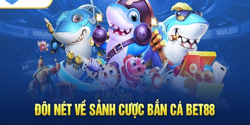 Giới thiệu sảnh game bắn cá Bet88