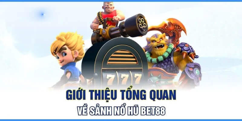 Tổng quan về sảnh nổ hũ của Bet88